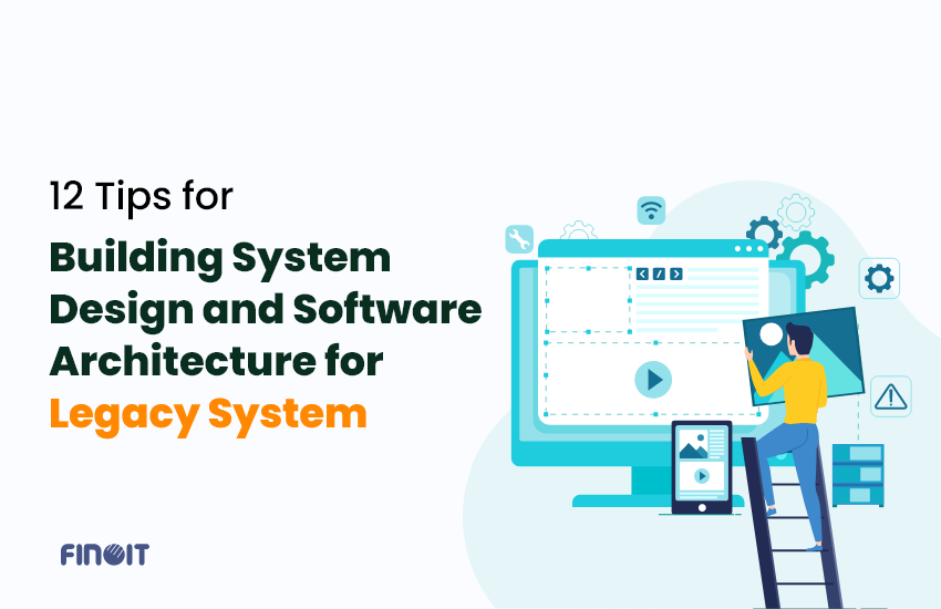 Tips for Building System Design and Software Architecture for Legacy System