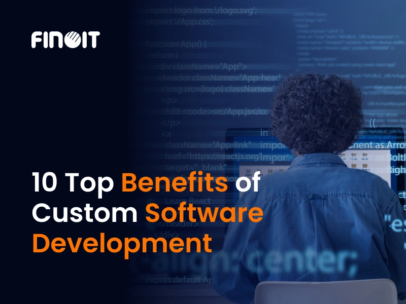 10 Top Benefits of Custom Software Development